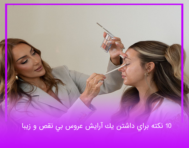 10 نكته براي داشتن يك آرايش عروس بي نقص و زيبا